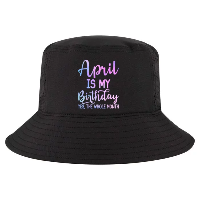 April Is My Birthday The Whole Month Funny April Cool Comfort Performance Bucket Hat