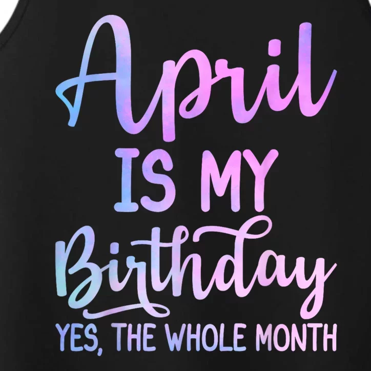 April Is My Birthday The Whole Month Funny April Performance Tank