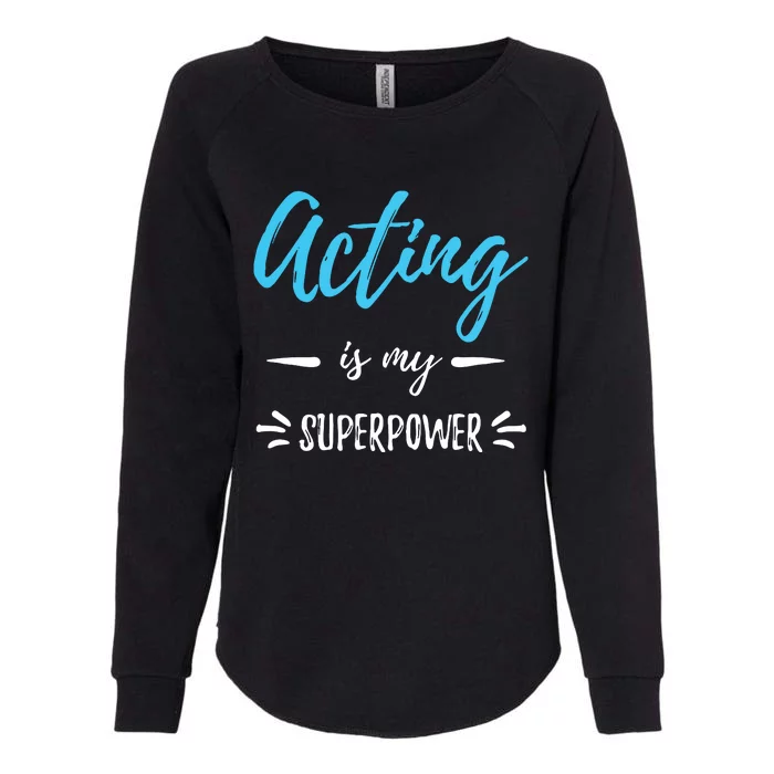 Acting Is My Superpower Funny Actor Or Actress Gift Womens California Wash Sweatshirt