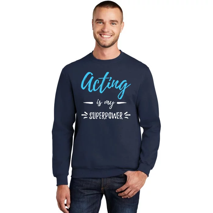 Acting Is My Superpower Funny Actor Or Actress Gift Tall Sweatshirt