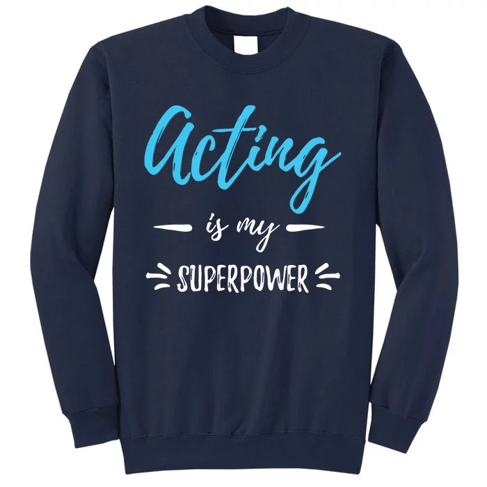 Acting Is My Superpower Funny Actor Or Actress Gift Tall Sweatshirt