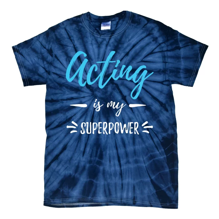 Acting Is My Superpower Funny Actor Or Actress Gift Tie-Dye T-Shirt