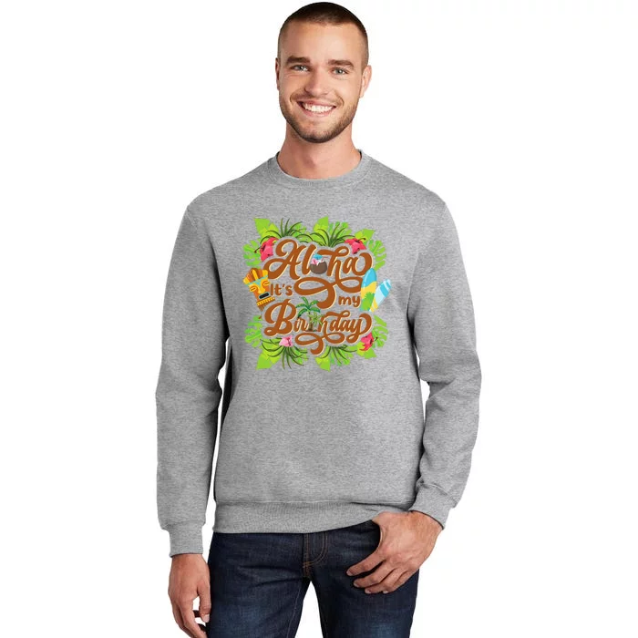 Aloha Its My Birthday Happy Hawaiian Birthday Tall Sweatshirt