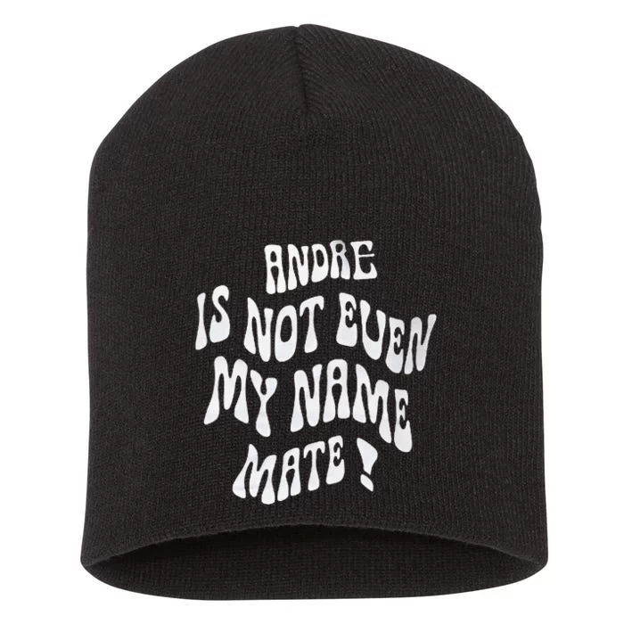 Andre Is Not Even My Name Mate! Short Acrylic Beanie