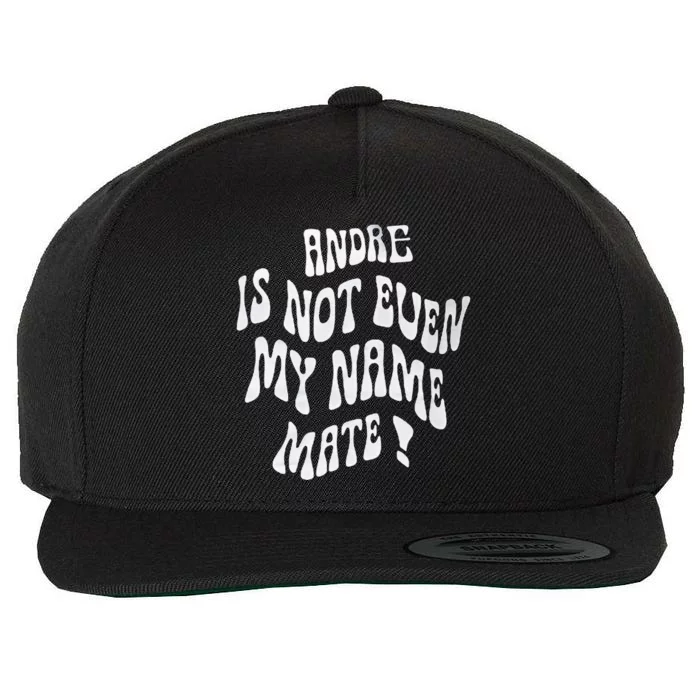 Andre Is Not Even My Name Mate! Wool Snapback Cap