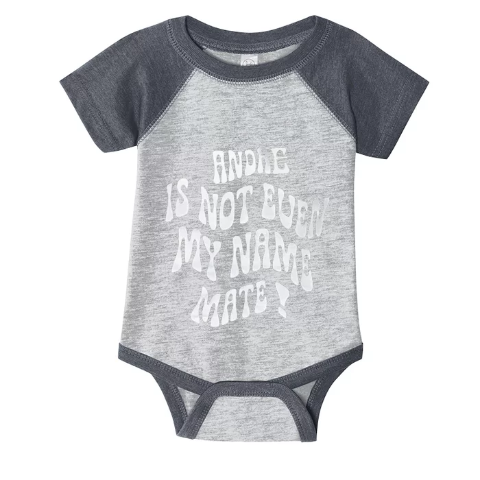 Andre Is Not Even My Name Mate! Infant Baby Jersey Bodysuit