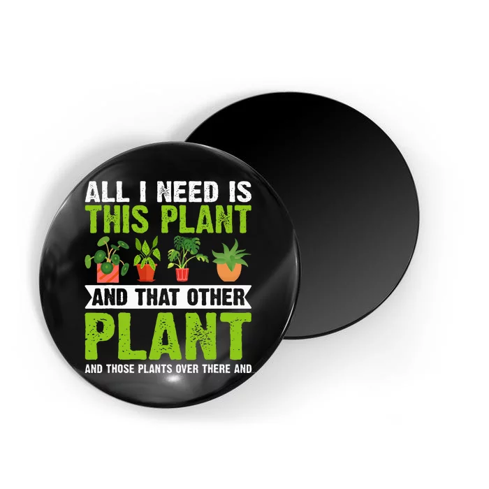 All I Need Is This Plant Gardening Plants Lover Gardener Magnet