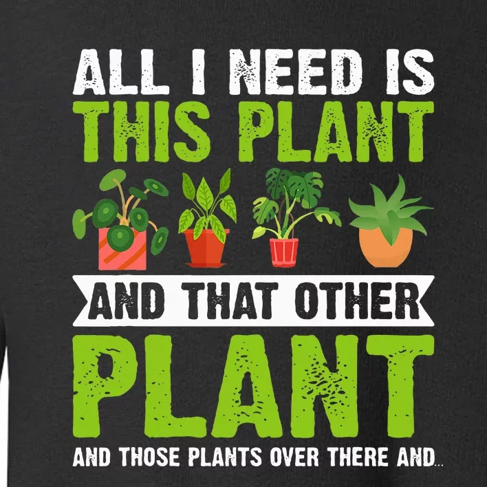 All I Need Is This Plant Gardening Plants Lover Gardener Toddler Sweatshirt