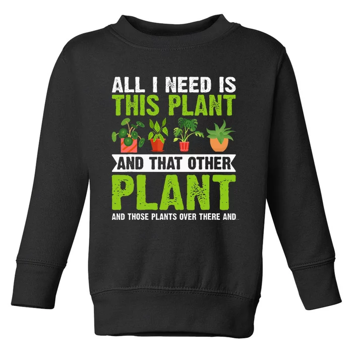 All I Need Is This Plant Gardening Plants Lover Gardener Toddler Sweatshirt