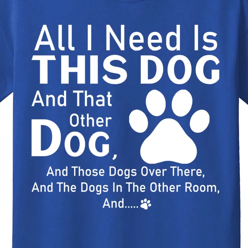 All I Need Is This Dog And That Other Dog And Those Dogs Gift Kids T-Shirt