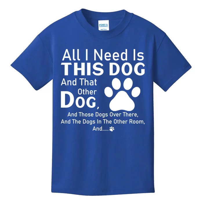 All I Need Is This Dog And That Other Dog And Those Dogs Gift Kids T-Shirt