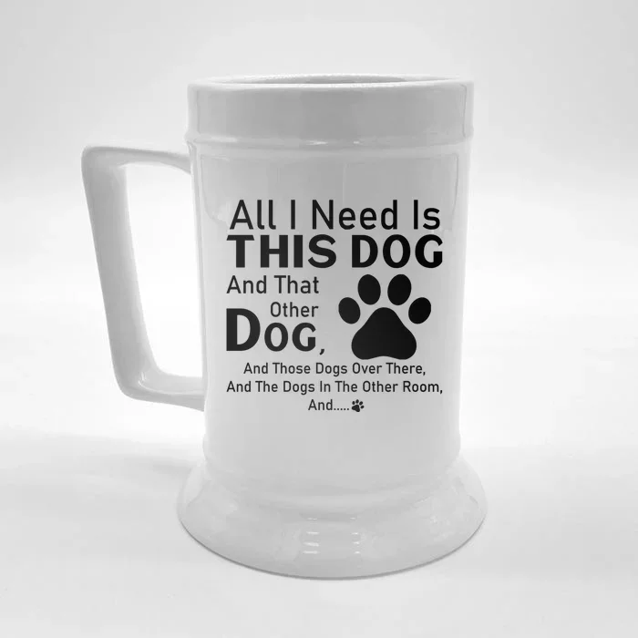 All I Need Is This Dog And That Other Dog And Those Dogs Gift Front & Back Beer Stein