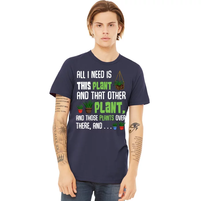 All I Need Is This Plant And That Other Plant Lover Gift Premium T-Shirt