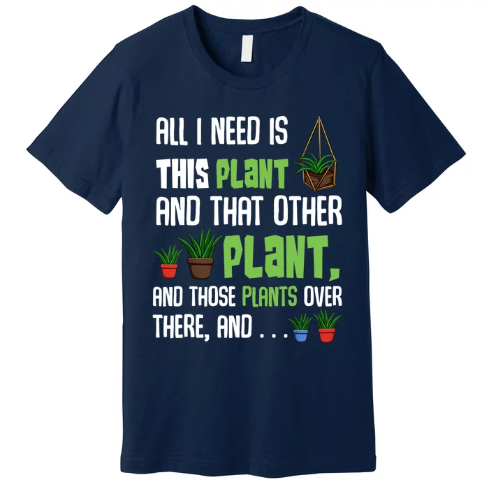 All I Need Is This Plant And That Other Plant Lover Gift Premium T-Shirt