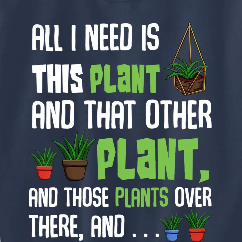 All I Need Is This Plant And That Other Plant Lover Gift Kids Sweatshirt