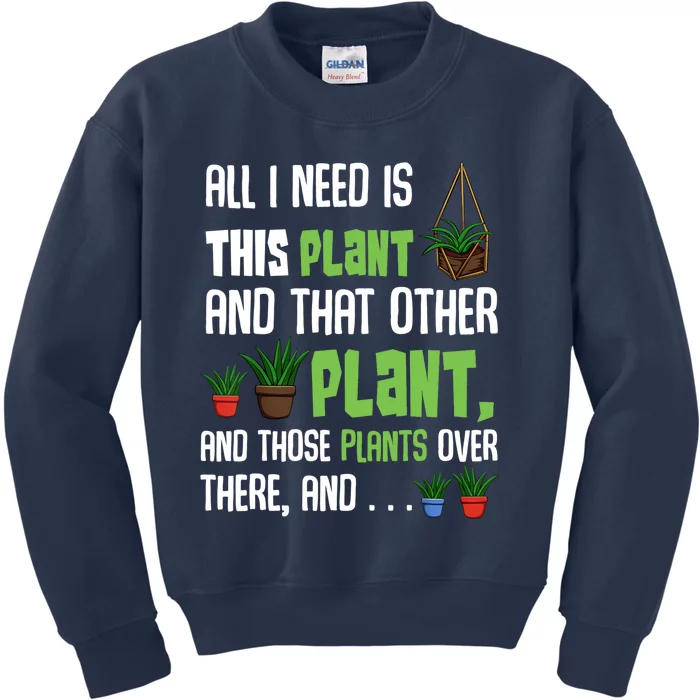 All I Need Is This Plant And That Other Plant Lover Gift Kids Sweatshirt