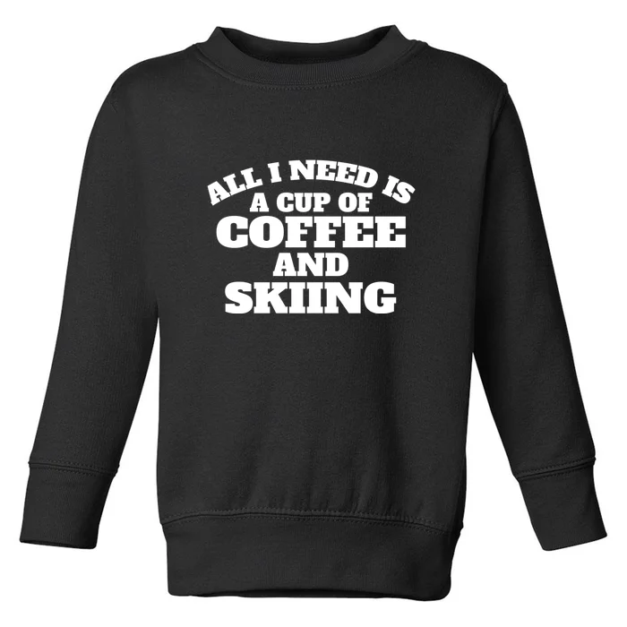 All I Need Is A Cup Of Coffee And Skiing Gift For Skier Toddler Sweatshirt