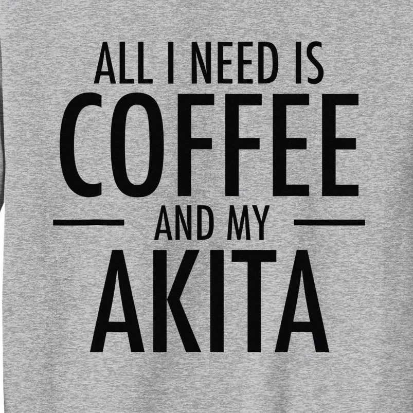 All I Need is Coffee Akitas Dog Cute Akita Mom Gift Tall Sweatshirt