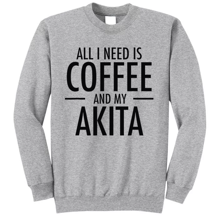 All I Need is Coffee Akitas Dog Cute Akita Mom Gift Tall Sweatshirt