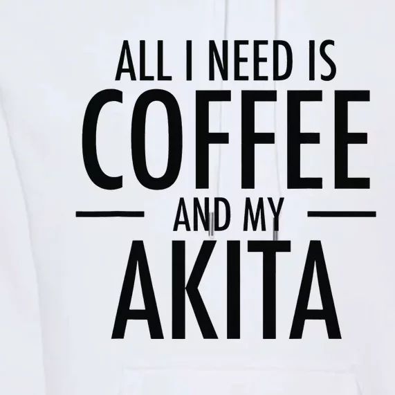 All I Need is Coffee Akitas Dog Cute Akita Mom Gift Premium Hoodie