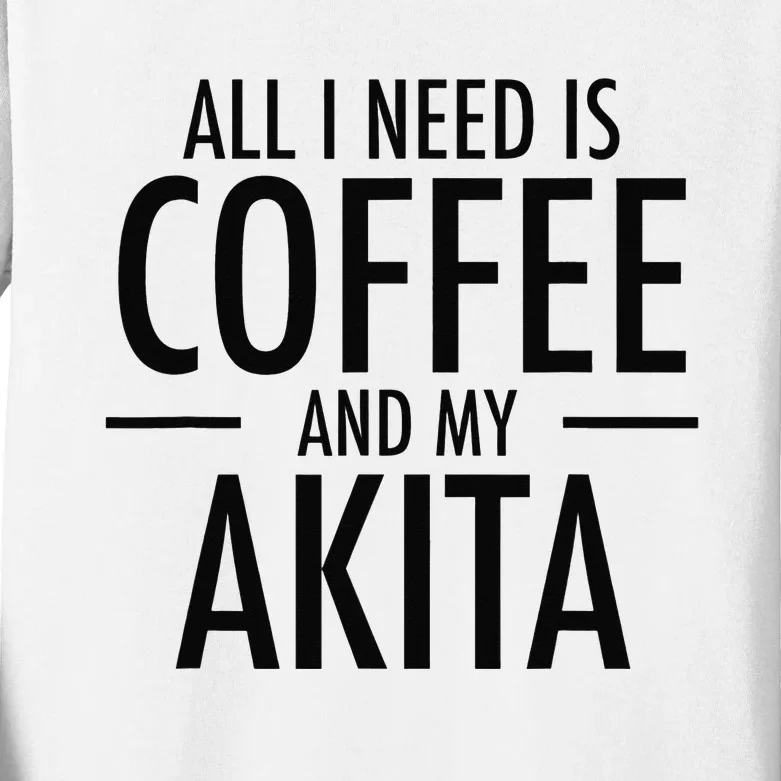 All I Need is Coffee Akitas Dog Cute Akita Mom Gift Kids Long Sleeve Shirt