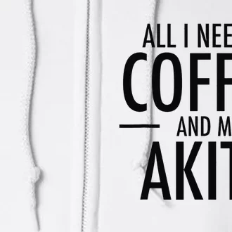 All I Need is Coffee Akitas Dog Cute Akita Mom Gift Full Zip Hoodie