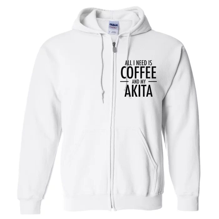 All I Need is Coffee Akitas Dog Cute Akita Mom Gift Full Zip Hoodie