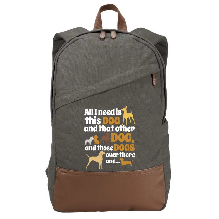 All I Need Is This Dog That Other Dog And Those Dogs Gift Cotton Canvas Backpack