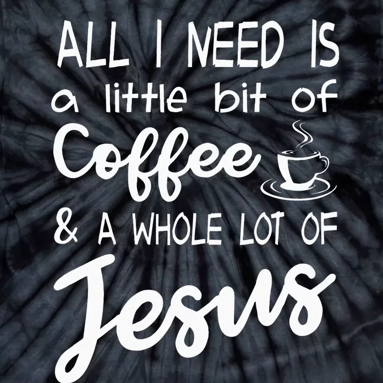 All I Need Is A Little Bit Of Coffee & A Whole Lot Of Jesus Tie-Dye T-Shirt