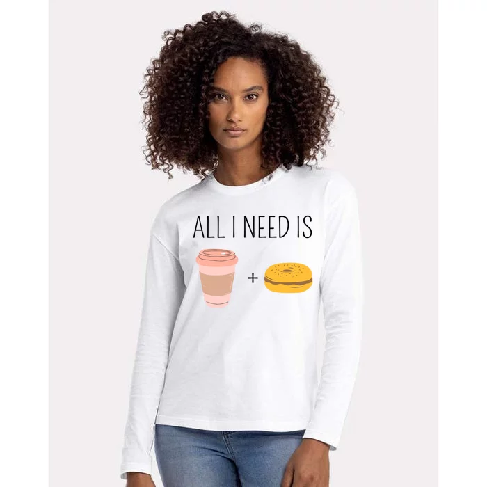 All I Need Is Coffee And Bagels For Coffee Lover Gift Womens Cotton Relaxed Long Sleeve T-Shirt