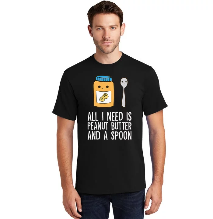 All I Need Is Peanut Butter And Spoon Peanut Butter Lover Tall T-Shirt