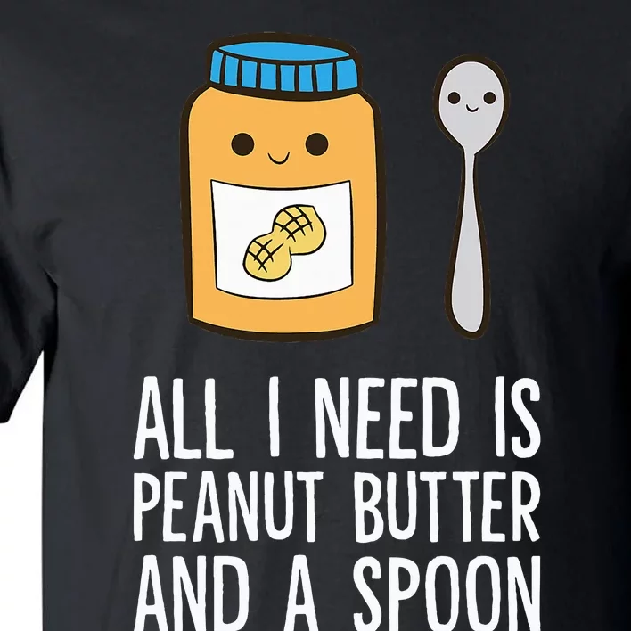 All I Need Is Peanut Butter And Spoon Peanut Butter Lover Tall T-Shirt