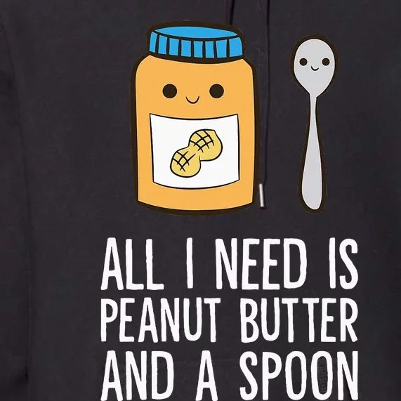 All I Need Is Peanut Butter And Spoon Peanut Butter Lover Premium Hoodie