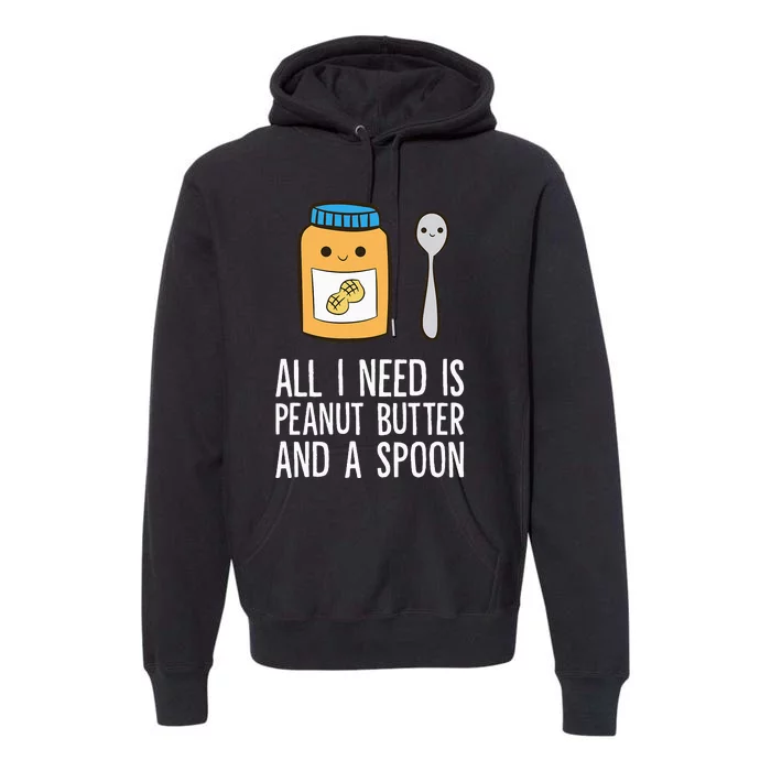 All I Need Is Peanut Butter And Spoon Peanut Butter Lover Premium Hoodie