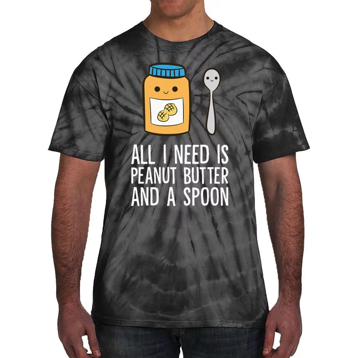 All I Need Is Peanut Butter And Spoon Peanut Butter Lover Tie-Dye T-Shirt