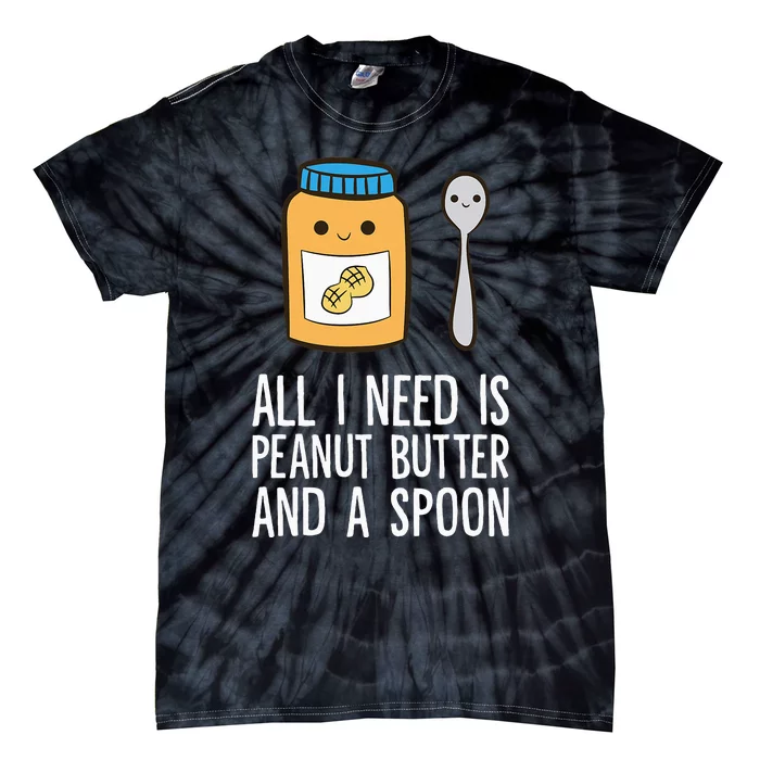 All I Need Is Peanut Butter And Spoon Peanut Butter Lover Tie-Dye T-Shirt