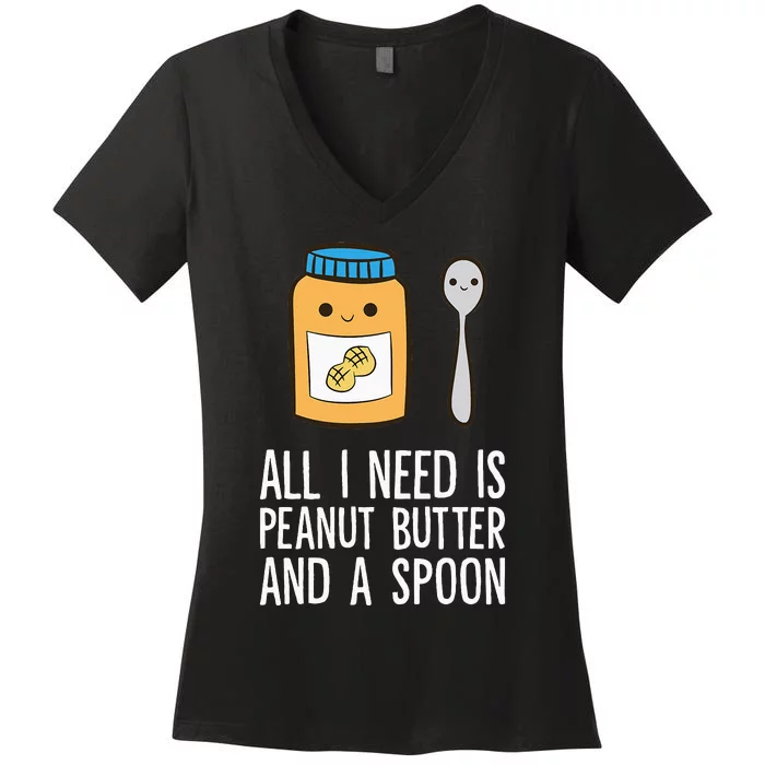 All I Need Is Peanut Butter And Spoon Peanut Butter Lover Women's V-Neck T-Shirt