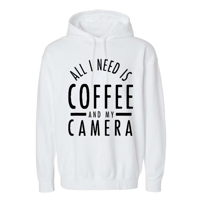 All I Need Is Coffee And My Camera Photography Gift Garment-Dyed Fleece Hoodie