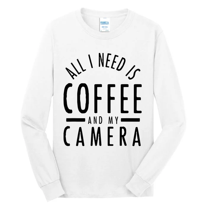 All I Need Is Coffee And My Camera Photography Gift Tall Long Sleeve T-Shirt