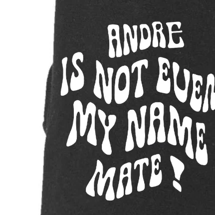 Andre Is Not Even My Name Mate! Doggie 3-End Fleece Hoodie