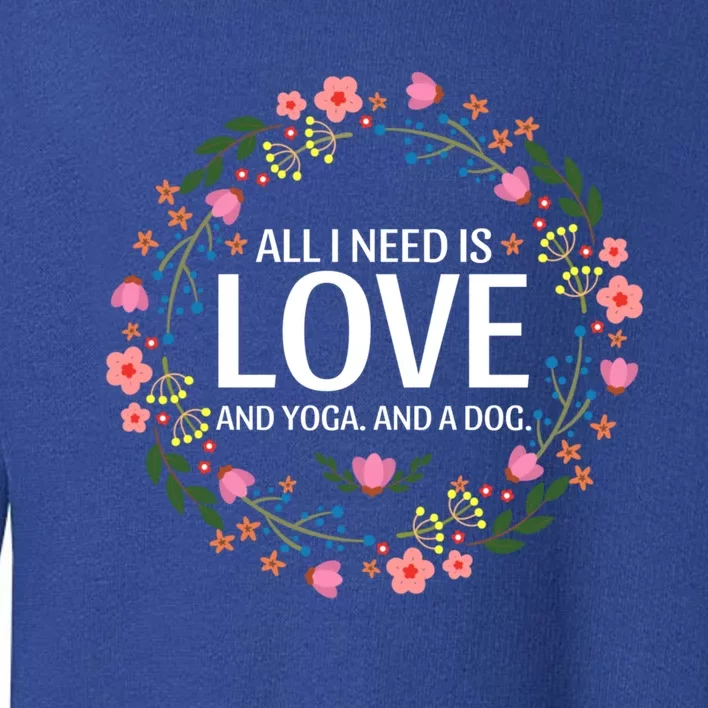 All I Need Is Love And Yoga And A Dog Cute Yoga Dog Lover Gift Toddler Sweatshirt