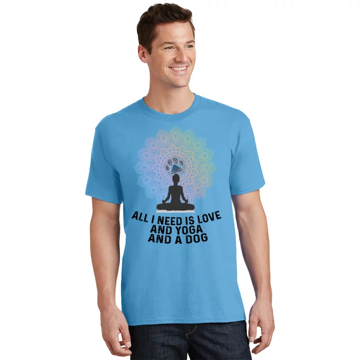 All I Need Is Love And Yoga And A Dog Yoga And Dog Lovers Gift T-Shirt