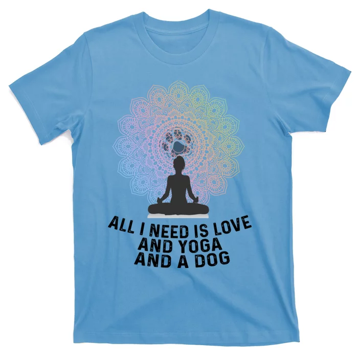 All I Need Is Love And Yoga And A Dog Yoga And Dog Lovers Gift T-Shirt