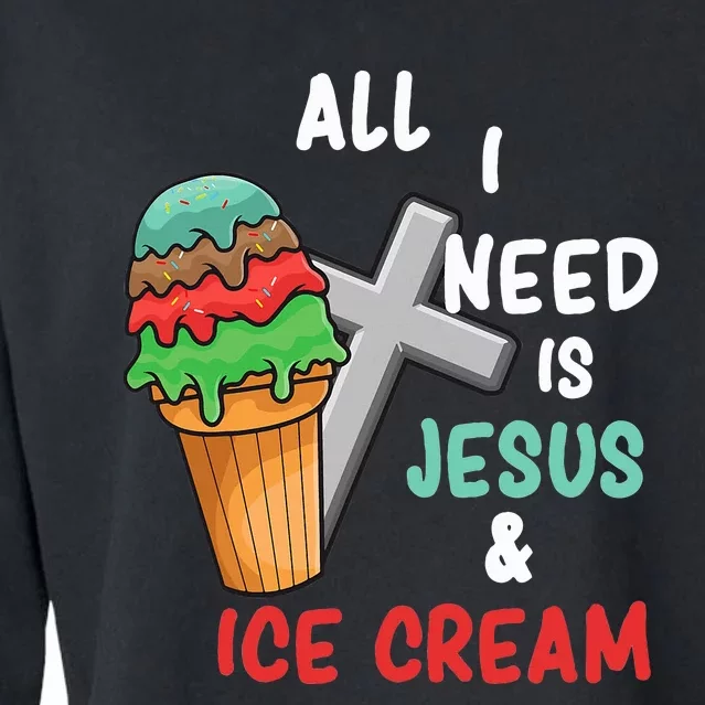 All I Need Is Jesus And Ice Cream Gift Cropped Pullover Crew