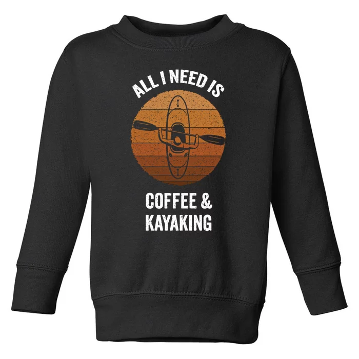 All I Need Is Coffee And Kayaking Vintage Kayak Paddling Gift Toddler Sweatshirt