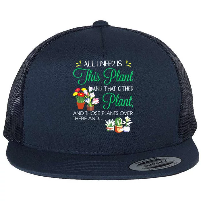 All I Need Is This Plant Gardening Plants Lover Gardener Flat Bill Trucker Hat