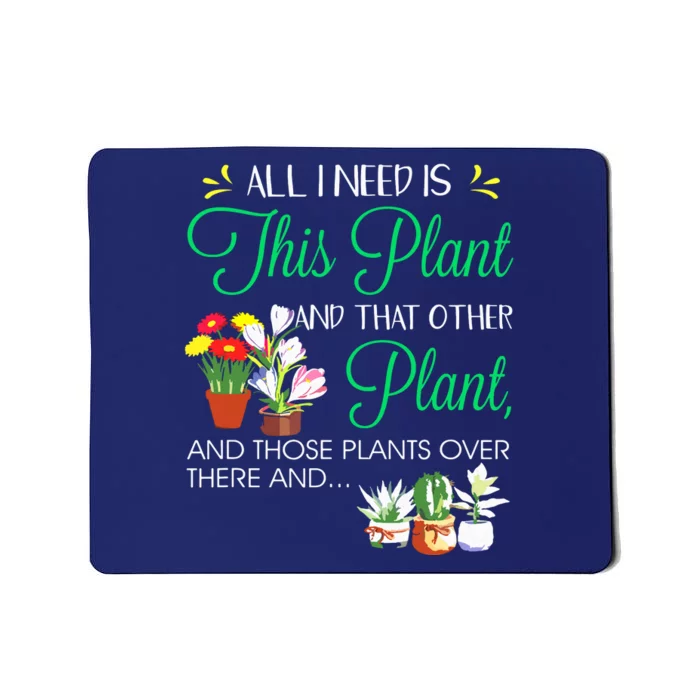 All I Need Is This Plant Gardening Plants Lover Gardener Mousepad