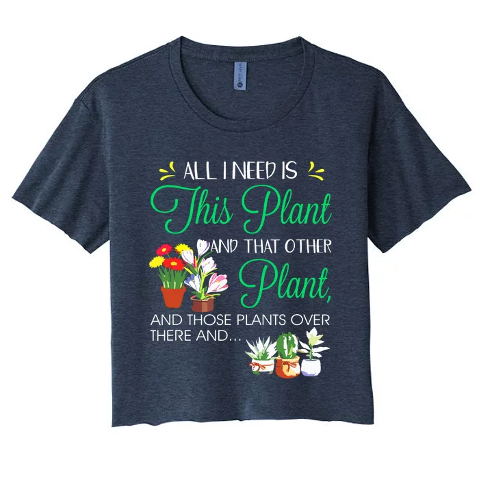 All I Need Is This Plant Gardening Plants Lover Gardener Women's Crop Top Tee