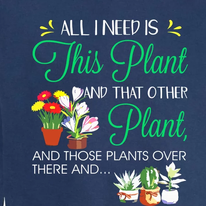 All I Need Is This Plant Gardening Plants Lover Gardener Garment-Dyed Sweatshirt