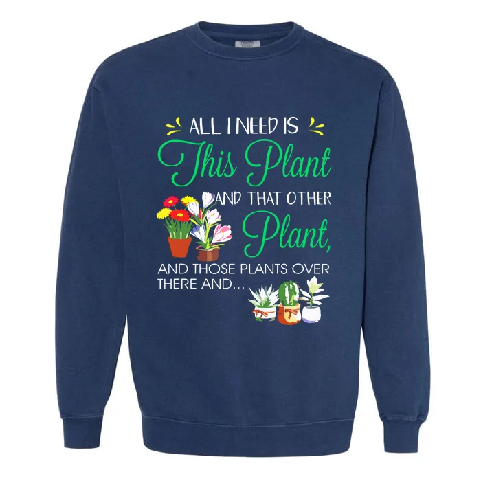 All I Need Is This Plant Gardening Plants Lover Gardener Garment-Dyed Sweatshirt